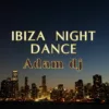 Ibiza Night Dance    Adam dj